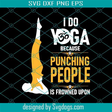 I Do Yoga Because Punching People Is Frowned Upon Svg Yoga Svg
