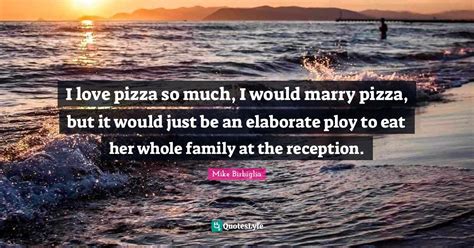 I Love Pizza So Much I Would Marry Pizza But It Would Just Be An Ela