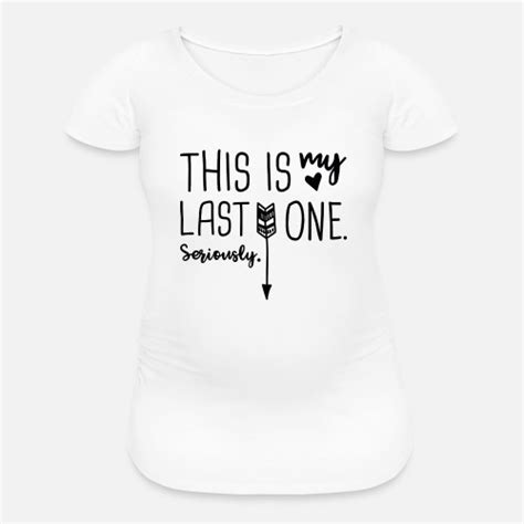 This Is My Last One Maternity T Shirt Spreadshirt