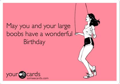 May You And Your Large Boobs Have A Wonderful Birthday Birthday Ecard