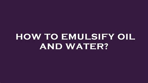 How To Emulsify Oil And Water Youtube