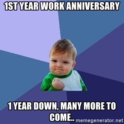1 year work anniversary meme. 1st year work anniversary 1 year down, many more to come ...