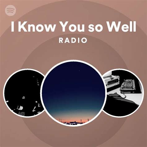 I Know You So Well Radio Playlist By Spotify Spotify