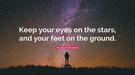 Theodore Roosevelt Quote Keep Your Eyes On The Stars And Your Feet