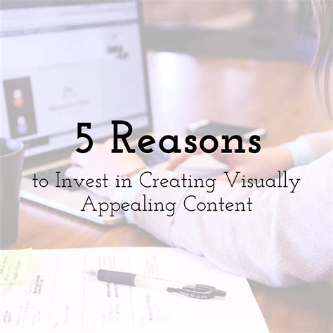 5 Reasons To Invest In Creating Visually Appealing Content