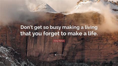 Dolly Parton Quote Dont Get So Busy Making A Living That You Forget