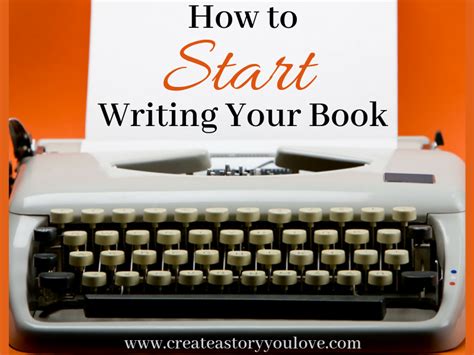 How To Start Writing Your Book Create A Story You Love