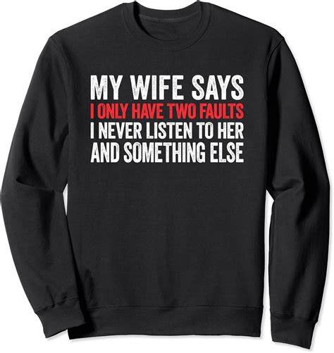 my wife says i never listen to her funny husband funny t sweatshirt uk clothing