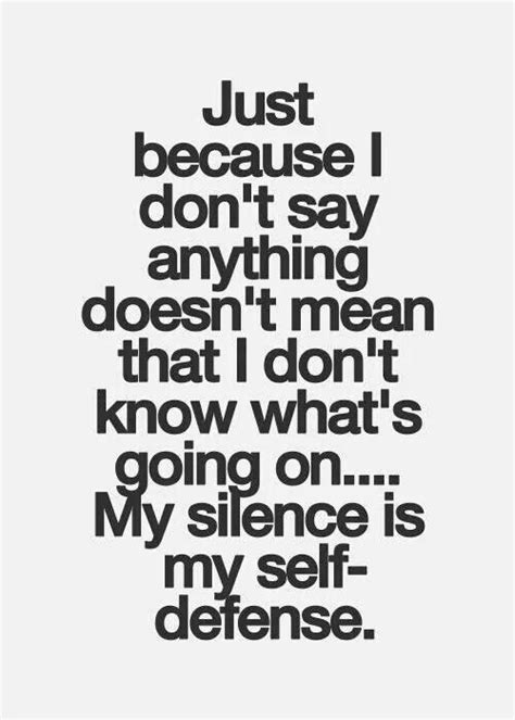 Just Because I Dont Say Anything Doesnt Mean That I Dont Know Whats