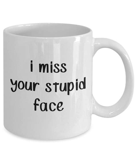 I Miss Your Stupid Face Mug Stupidity Mugs Funny Coffee Cup