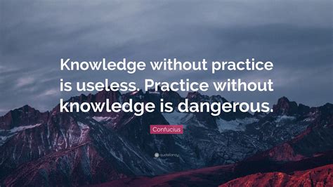 Confucius Quote Knowledge Without Practice Is Useless Practice