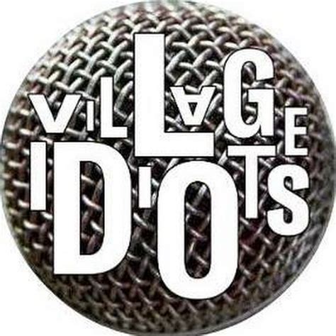 We Are The Village Idiots Youtube