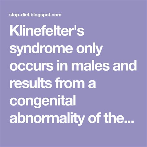 Klinefelters Syndrome Only Occurs In Males And Results From A Congenital Abnormality Of The