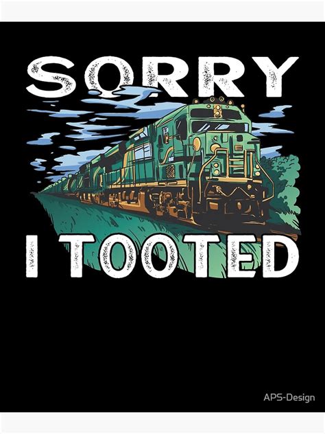 Locomotives Sorry I Tooted Funny Train Poster For Sale By Aps Design