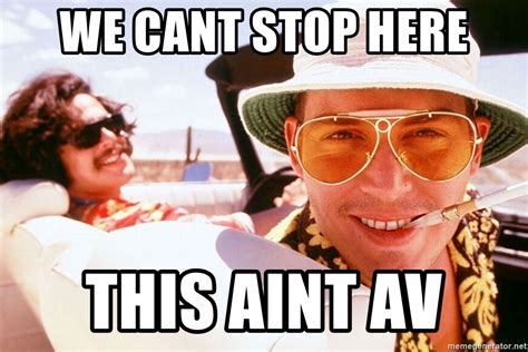 We Cant Stop Here This Aint Av Fear And Loathing Meme Generator