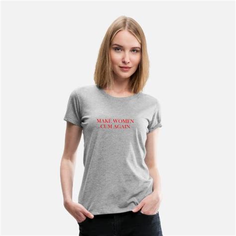 make women cum again women s premium t shirt spreadshirt