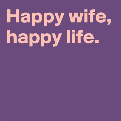 Happy Wife Happy Life Post By Andshecame On Boldomatic