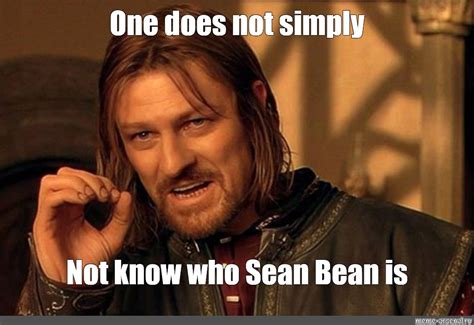 Meme One Does Not Simply Not Know Who Sean Bean Is All Templates