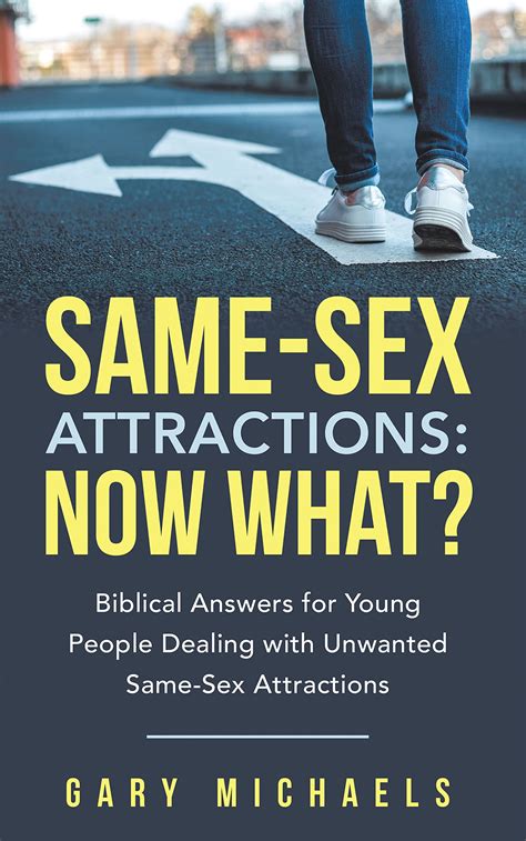 Same Sex Attractions Now What Biblical Answers For Young People Dealing With Unwanted Same