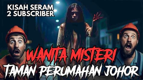 Kisah Seram Subscriber Wanita Misteri Taman Perumahan Johor Jangan Tengok Wayang Seorang