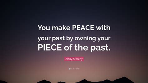 Andy Stanley Quote You Make Peace With Your Past By