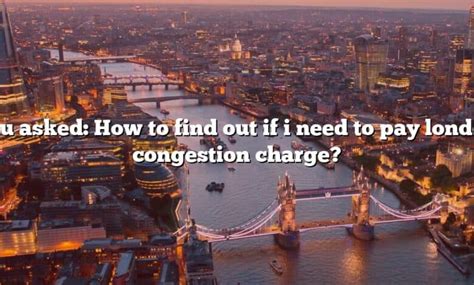 You Asked How To Find Out If I Need To Pay London Congestion Charge
