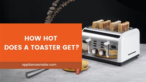 How Hot Does A Toaster Get