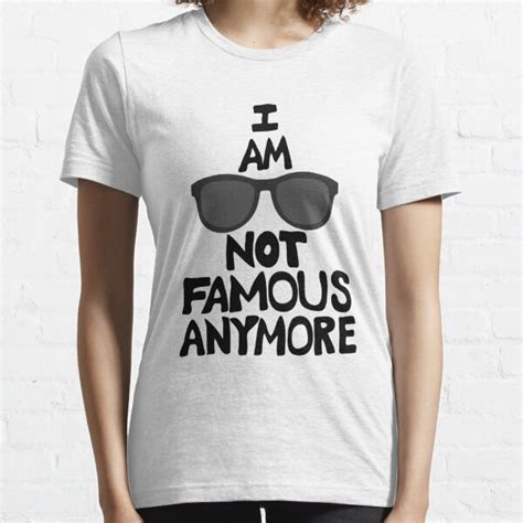 I Am Not Famous Anymore T Shirts Redbubble