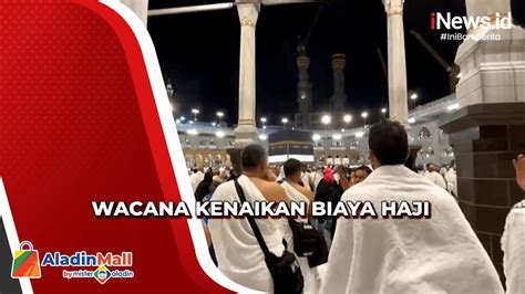 Calon Jemaah Keberatan Dengan Wacana Kenaikan Biaya Haji Youtube