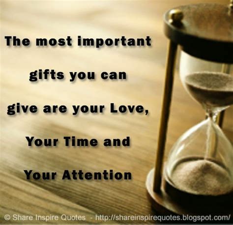 Give love to others quotes. The most important gifts you can give are your Love, Your Time and Your Attention | Share ...