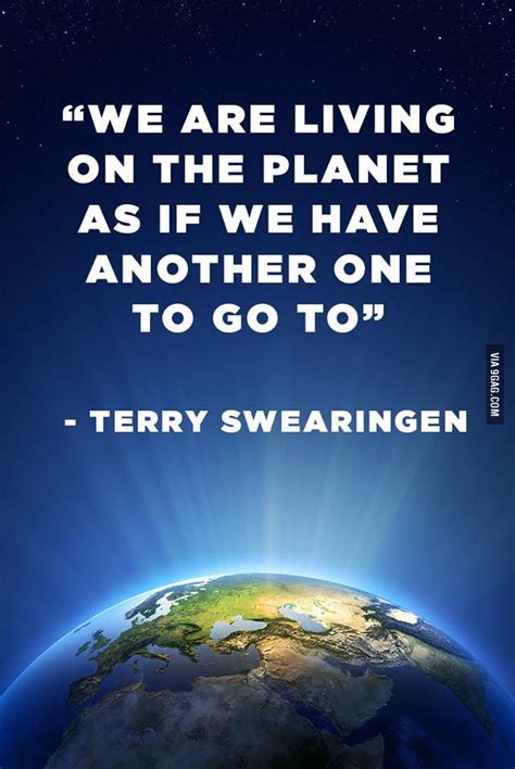 We Are Living On The Planet As If We Have Another One To Go To Terry