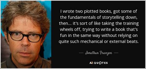 Jonathan Franzen Quote I Wrote Two Plotted Books Got Some Of The