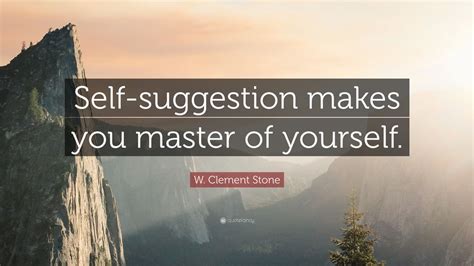 These 12 quotes from the great work of your life are illuminating in the sense that they will help. W. Clement Stone Quote: "Self-suggestion makes you master ...
