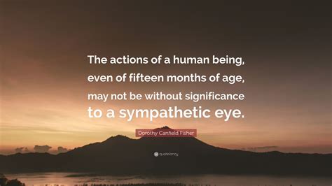 Dorothy Canfield Fisher Quote “the Actions Of A Human Being Even Of