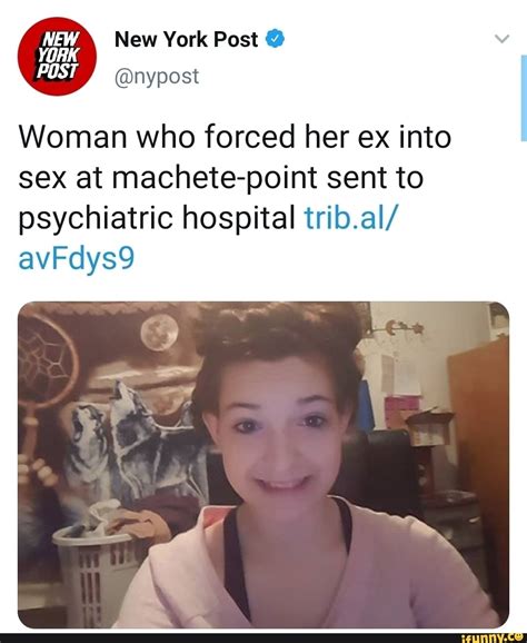 Woman Who Forced Her Ex Into Sex At Machete Point Sent To Psychiatric Hospital Trib Ai Ifunny