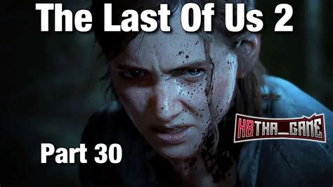 The Last Of Us 2 Full Walkthrough Gameplay Part 30 Youtube