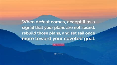 Napoleon Hill Quote When Defeat Comes Accept It As A Signal That