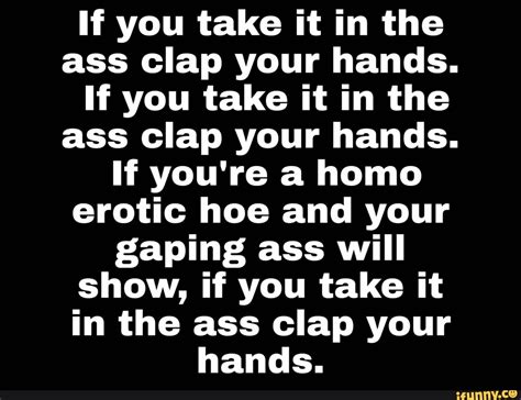 If You Take It In The Ass Clap Your Hands If You Take It In The Ass