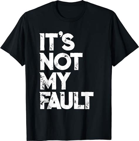 it s not my fault t shirt funny humorous joke quote t shirt uk fashion