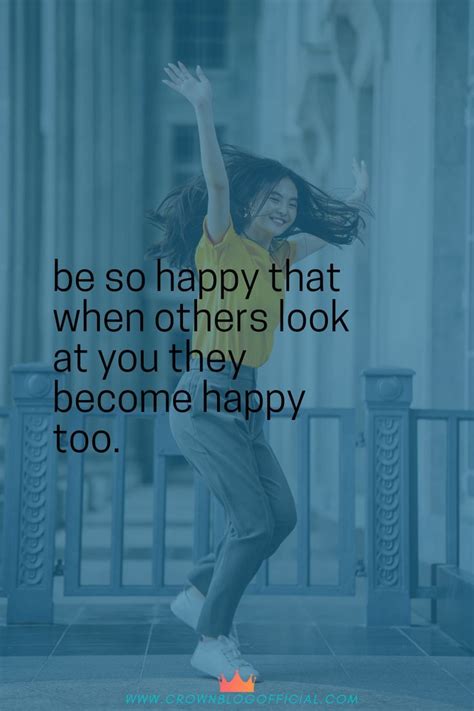 Be So Happy That When Others Look At You They Become Happy Too Love