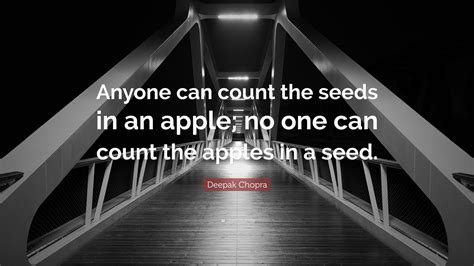 Deepak Chopra Quote Anyone Can Count The Seeds In An Apple No One