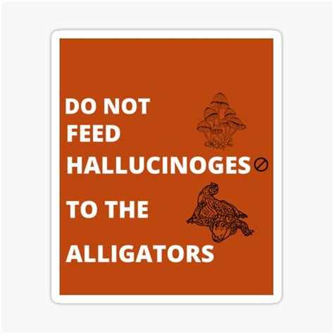 Do Not Feed Hallucinogens To The Alligators Sticker By Aphrodit