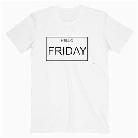 Hello Friday T Shirt Unisex Friday T Shirt Hello Friday T Shirt