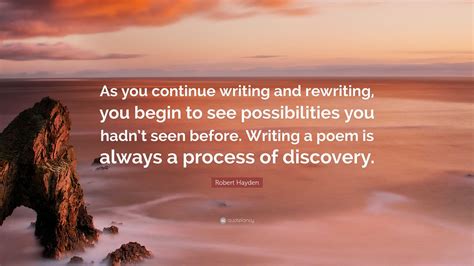 Robert Hayden Quote As You Continue Writing And Rewriting You Begin