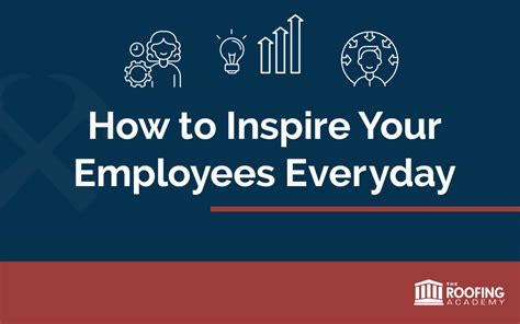 How To Inspire Your Employees Every Day The Roofing Academy