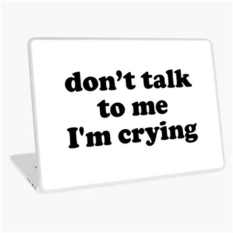 don t talk to me i m crying by theartism redbubble talk to me crying meme cute quotes for