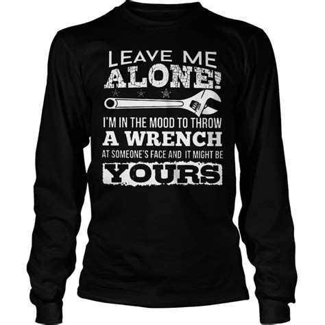 leave me alone im in the mood to throw a wrench shirt 1st t shirt