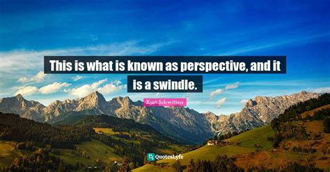 This Is What Is Known As Perspective And It Is A Swindle Quote By