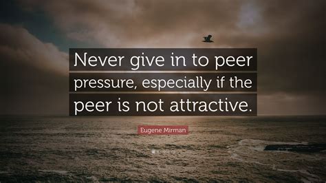 Check spelling or type a new query. Eugene Mirman Quote: "Never give in to peer pressure ...