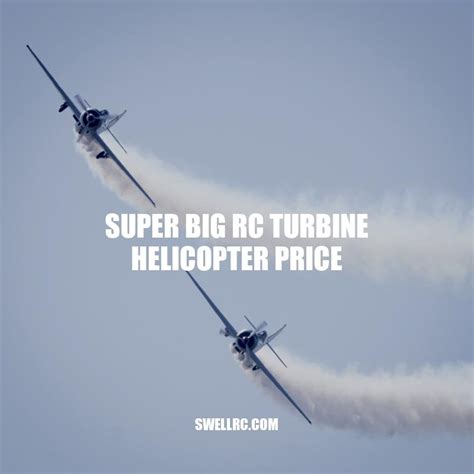 Understanding The High Price Of Super Big Rc Turbine Helicopters Swell Rc